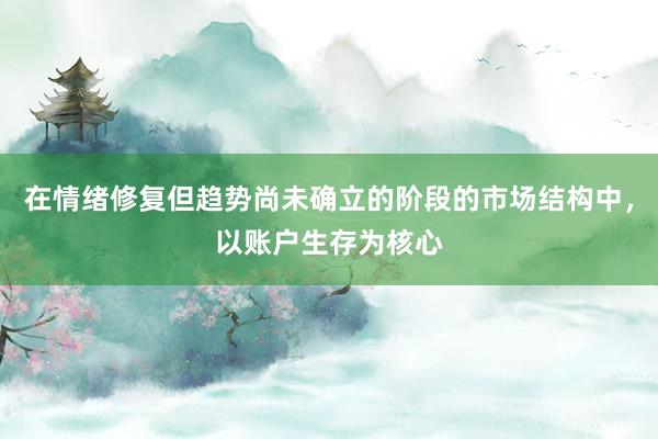 在情绪修复但趋势尚未确立的阶段的市场结构中，以账户生存为核心