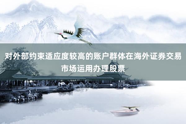对外部约束适应度较高的账户群体在海外证券交易市场运用办理股票