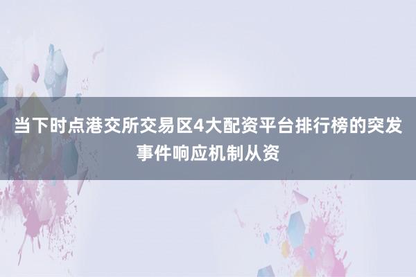 当下时点港交所交易区4大配资平台排行榜的突发事件响应机制从资